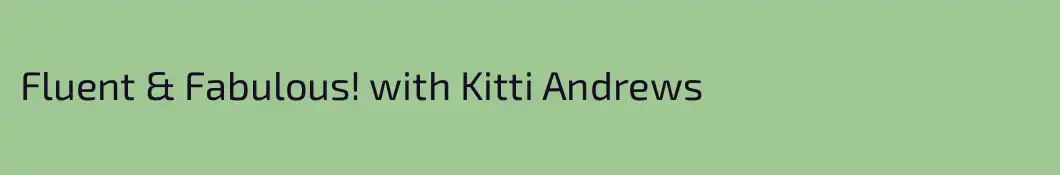 Fluent & Fabulous! with Kitti Andrews